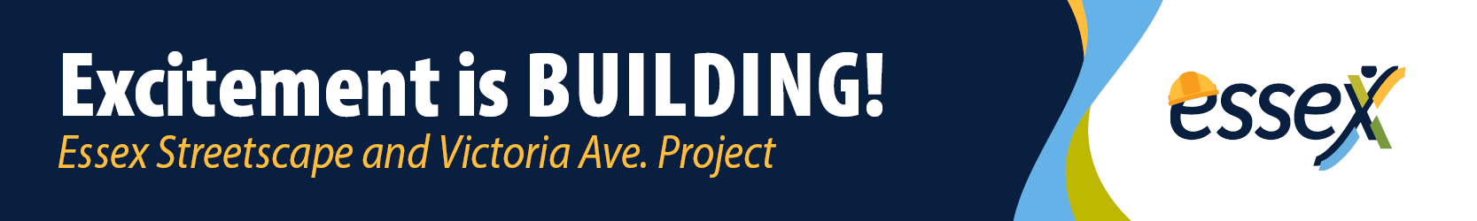 Excitement is Building. Essex Streetscape and Victoria Ave. Project. Essex logo with construction hat on the 'e'.